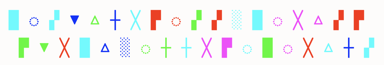 Random shapes - boxes, blocks, triangles, circles - in various colours. I did this in a word processor so they've just been typed out; two lines, going from left to right. There's no order to the shapes or the colours.